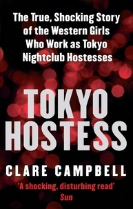 Clare Campbell - Tokyo Hostess - Inside the shocking world of Tokyo nightclub hostessing.