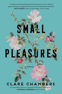Clare Chambers - Small Pleasures - A Novel.