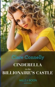 Clare Connelly - Cinderella In The Billionaire's Castle.