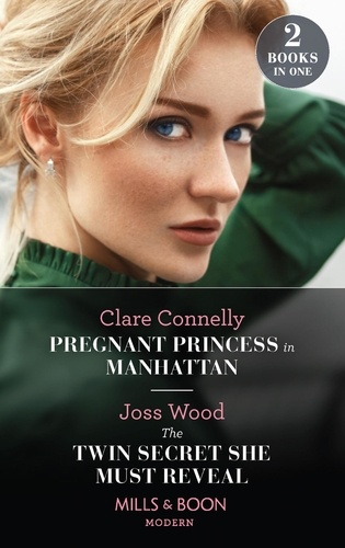 Clare Connelly et Joss Wood - Pregnant Princess In Manhattan / The Twin Secret She Must Reveal - Pregnant Princess in Manhattan / The Twin Secret She Must Reveal (Scandals of the Le Roux Wedding).