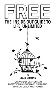  Clare Dimond - Free: The Inside-Out Guide to Life, Unlimited - The Inside-Out Guides, #2.