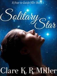  Clare K. R. Miller - Solitary Star - A Star to Guide Her, #1.
