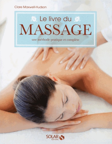 Clare Maxwell-Hudson - Le livre du massage - Une méthode pratique et complète.