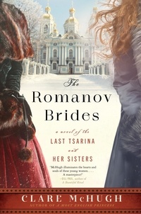 Clare McHugh - The Romanov Brides - A Novel of the Last Tsarina and Her Sisters.
