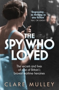 Clare Mulley - The Spy Who Loved - the secrets and lives of one of Britain's bravest wartime heroines.
