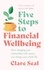 Five Steps to Financial Wellbeing. How changing your relationship with money can change your whole life
