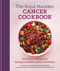 Clare Shaw - Royal Marsden Cancer Cookbook: Nutritious recipes for during and after cancer treatment, to share with friends and family.