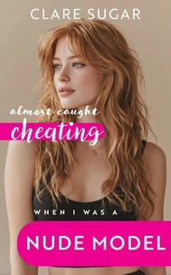 Almost Caught Cheating When I Was a Nude Model
