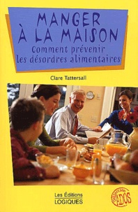 Clare Tattersall - Manger A La Maison. Comment Prevenir Les Desordres Alimentaires.