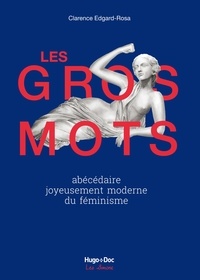 Clarence Edgard-Rosa - Les gros mots - Abécédaire joyeusement moderne du féminisme.