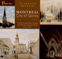 Clarence Epstein - Montréal City of Spires - Chruch Architecture during the British Colonial Period (1760-1860).