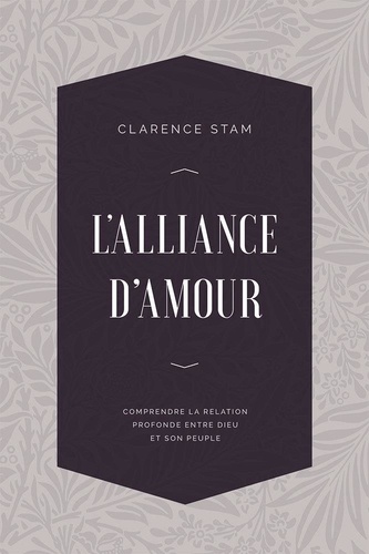 Clarence Stam - L’alliance d’amour - Comprendre la relation profonde entre Dieu et son peuple.