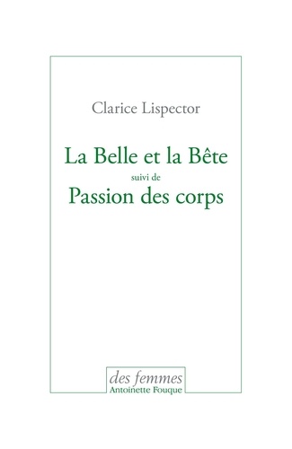 Clarice Lispector - La Belle et la Bête suivi de Passion des corps.