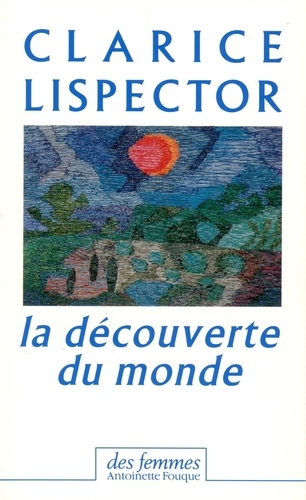 Clarice Lispector - La découverte du monde (1967-1973).