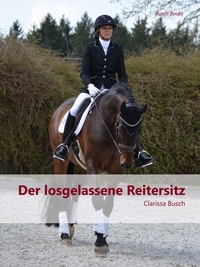 Clarissa Busch - Über den Rücken reiten - Der losgelassene Reitersitz.