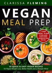  Clarissa Fleming - Vegan Meal Prep: 50 Quick and Easy Vegan Recipes for Rapid Weight Loss, Better Health, and a Sharper Mind (Get a 7 Day Meal Plan To Help People Create Results, Starting From Their First Day!).