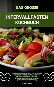  Clarissa Lorenz - Das große Intervallfasten Kochbuch: 400 kalorienarme Rezepte für gesundes Abnehmen mit 16:8 oder 5:2 Methode inklusive Nährwertangaben - effektiv, nachhaltig und schnell (Intermittierendes Fasten).