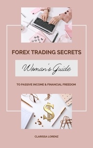  Clarissa Lorenz - Forex Trading Secrets: Woman’s Guide to Passive Income and Financial Freedom.