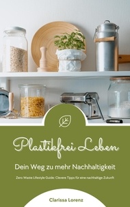  Clarissa Lorenz - Plastikfrei Leben: Dein Weg zu mehr Nachhaltigkeit (Zero Waste Lifestyle Guide: Clevere Tipps für eine nachhaltige Zukunft).