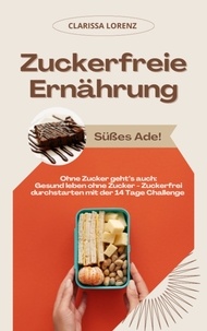  Clarissa Lorenz - Zuckerfreie Ernährung: Süßes Ade! (Ohne Zucker geht’s auch: Gesund leben ohne Zucker - Zuckerfrei durchstarten mit der 14 Tage Challenge).