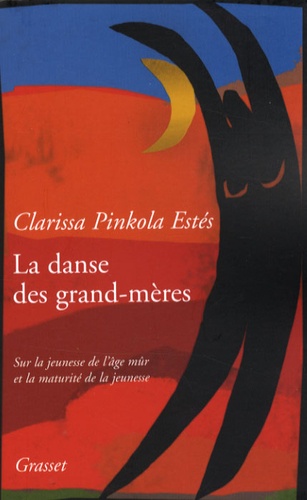 Clarissa Pinkola Estés - La danse des grand-mères - Sur la jeunesse de l'âge mûr et la maturité de la jeunesse.