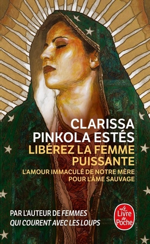 Clarissa Pinkola Estés - Libérez la femme puissante - L'Amour Immaculé de Notre Mère pour l'âme sauvage.
