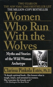 Clarissa Pinkola Estés - Women Who Run With the Wolves - Myths and Stories of the Wild Woman Archetype.