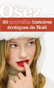 Clarissa Rivière et Anne de Bonbecque - Osez 20 nouvelles histoires érotiques de Noël.