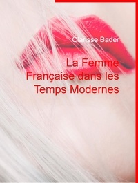 Clarisse Bader - La Femme Française dans les Temps Modernes.