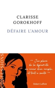 Clarisse Gorokhoff - Défaire l'amour.