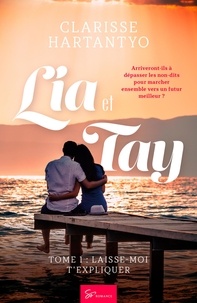 Clarisse Hartantyo - Lia et Tay  : Lia et Tay - Tome 1 - Laisse-moi t'expliquer.