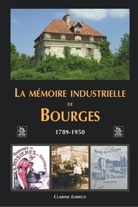 Clarisse Lorieux - La mémoire industrielle de Bourges (1789-1950).