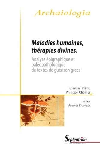 Clarisse Prêtre et Philippe Charlier - Maladies humaines, thérapies divines - Analyse épigraphique et paléopathologique de textes de guérison grecs.