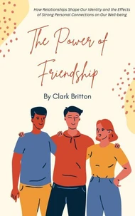 The Power of Friendship: How Relationships Shape Our Identity and the Effects of Strong Personal Connections on Our Well-being