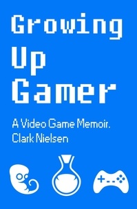  Clark Nielsen - Growing Up Gamer: A Video Game Memoir.