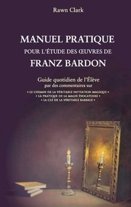 Clark Rawn - Manuel pratique pour l'étude des oeuvres de Franz Bardon - Guide quotidien de l'élève.