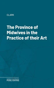 The Province of Midwives in the Practice of their Art