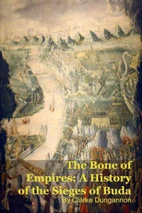 The Bone of Empires: A History of the Sieges of Buda