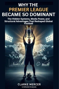 Why the Premier League Became So Dominant: The Hidden Systems, Media Power, and Structural Advantages That Reshaped Global Football