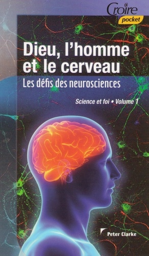 Clarke Peter - DIEU ET L'HOMME ET LE CERVEAU Les défis des neurosciences vol 1.