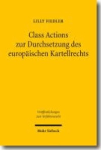 Class Actions zur Durchsetzung des europäischen Kartellrechts - Nutzen und mögliche prozessuale Ausgestaltung von kollektiven Rechtsschutzverfahren im deutschen Recht zur privaten Durchsetzung des europäischen Kartellrechts.