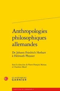  Classiques Garnier - Anthropologies philosophiques allemandes - De Johann Friedrich Herbart à Helmuth Plessner.