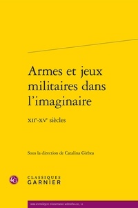  Classiques Garnier - Armes et jeux militaires dans l'imaginaire - XIIe-XVe siècles.