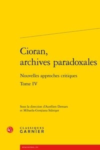  Classiques Garnier - Cioran, archives paradoxales - Tome 4, Nouvelles approches critiques.