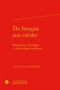  Classiques Garnier - Du français aux créoles - Phonétique, lexicologie et dialectologie antillaises.