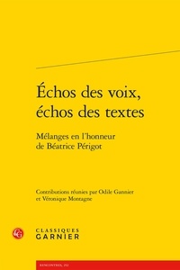  Classiques Garnier - Echos des voix, échos des textes - Mélanges en l'honneur Béatrice Périgot.
