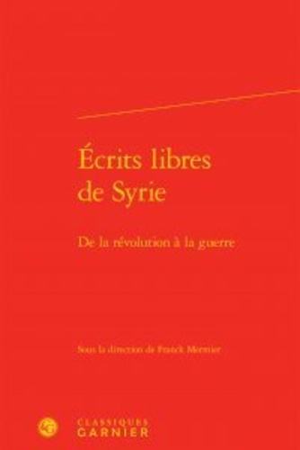 Ecrits libres de Syrie. De la révolution à la guerre