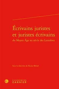 Classiques Garnier - Ecrivains juristes et juristes écrivains du Moyen Age au siècle des Lumières.