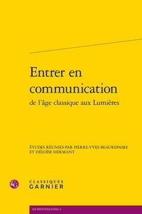  Classiques Garnier - Entrer en communication de l'âge classique aux lumières.
