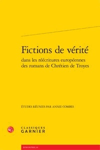  Classiques Garnier - Fictions de vérité dans les réécritures européennes des romans de chrétien de Troyes.